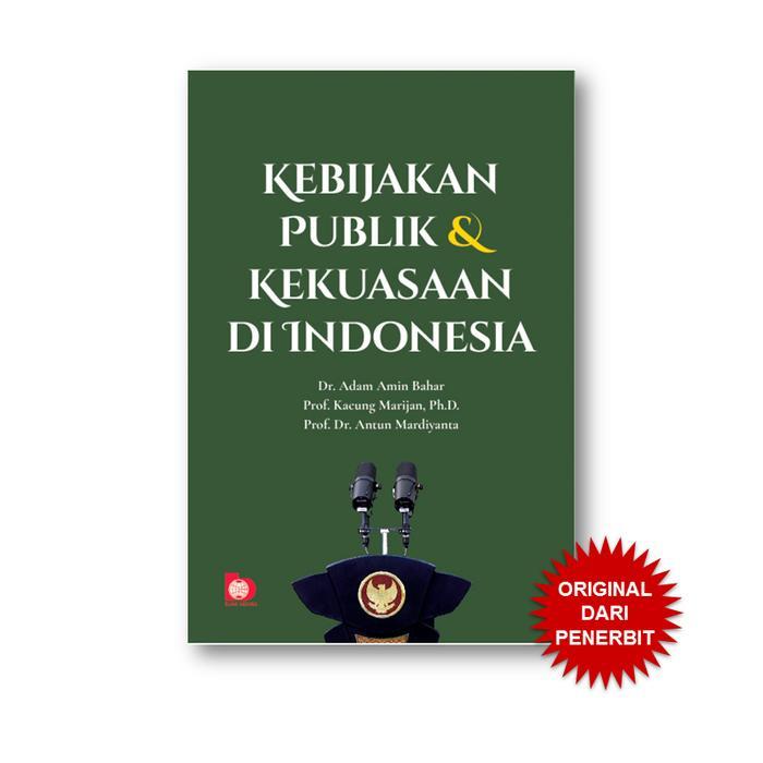AMS 5 BUKU PERTI TAHUN 2024 Kebijakan Publik Dan Kekuasaan Di Indonesia Dr. Adam Amin BUMI AKSARA OR