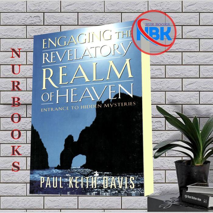 Engaging the Revelatory Realm of Heaven Paul Keith Davis
