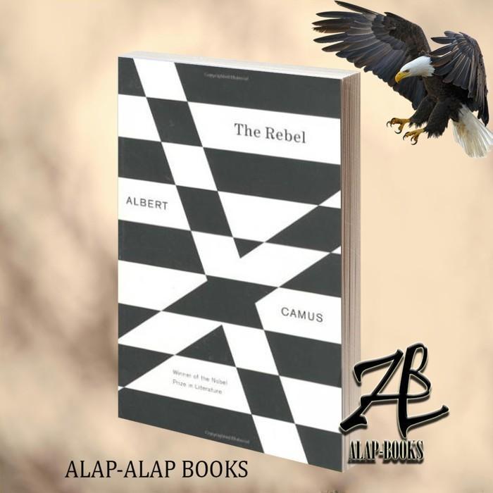 The Rebel: An Essay on Man in Revolt Albert Camus