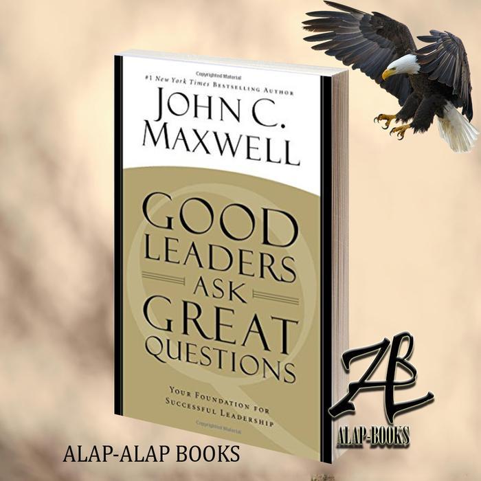 Good Leaders Ask Great Questions: Your Foundation for Successful Leadership