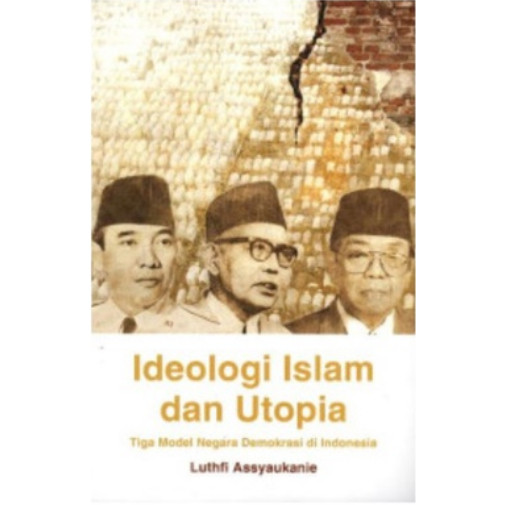 Ideologi Islam dan Utopia Tiga Model Negara Demokrasi di Indonesia - Luthfi Assyaukanie -