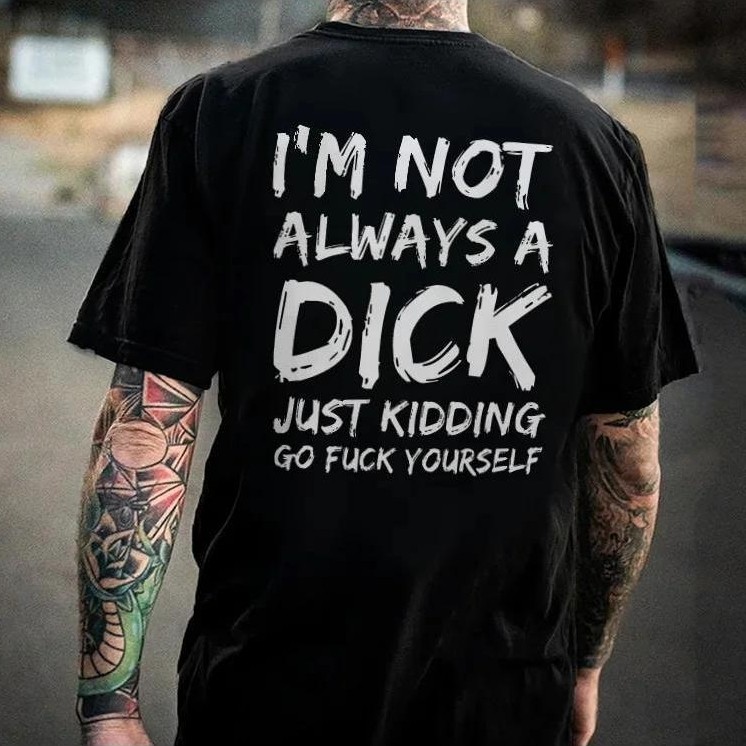 T - shirt with a Provocative Edge: 'I'm Not Always a Dick - Just Kidding, Go Fuck Yourself' for a Bo
