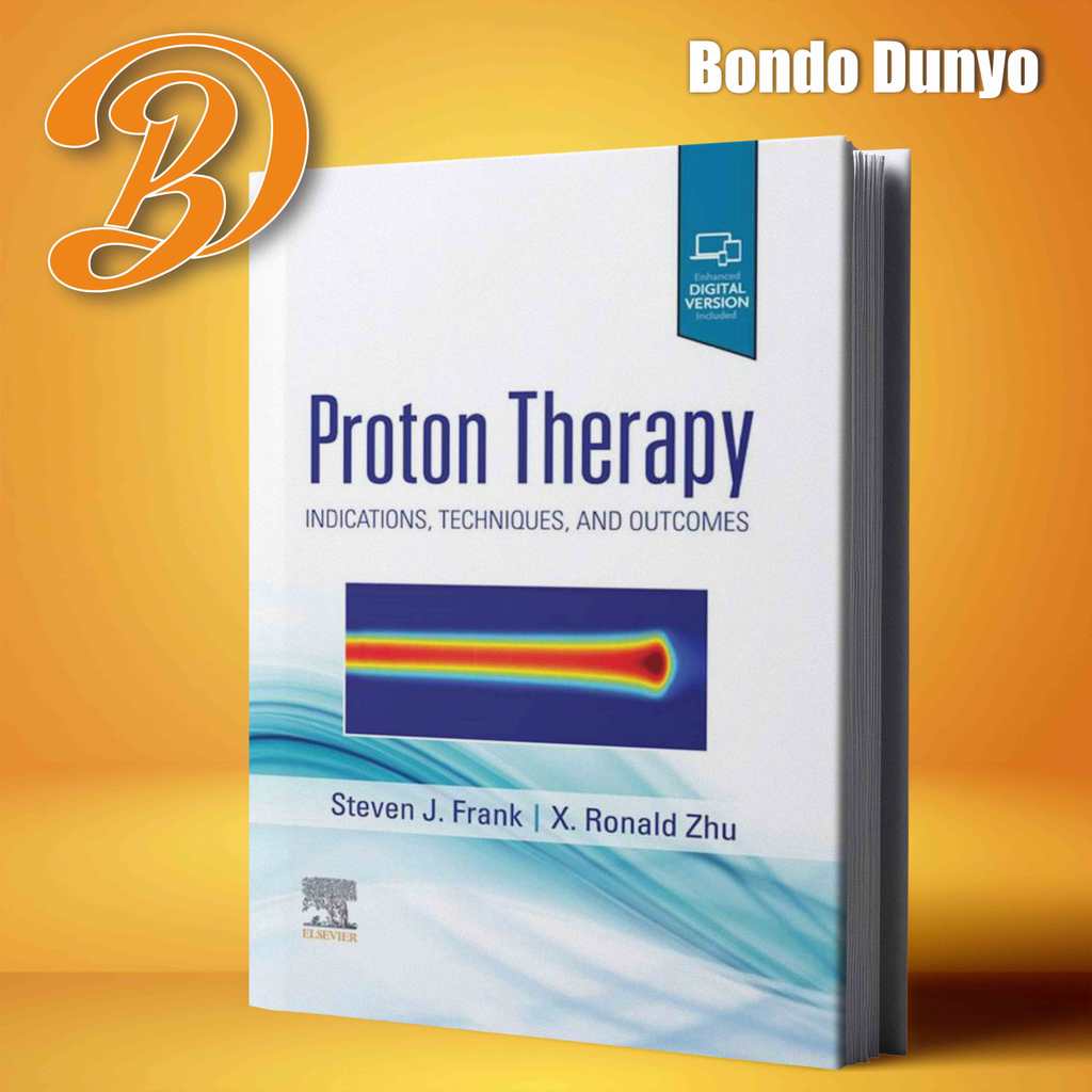 Proton Therapy Indications Techniques and Outcomes By Steven J Frank,  R Ronald Xu