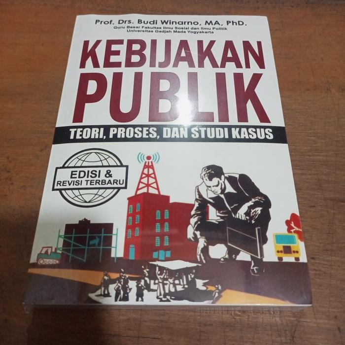 KEBIJAKAN PUBLIK TEORI, PROSES,DAN STUDI KASUS,Prof.Drs.Budi Winarno,MA PhD.