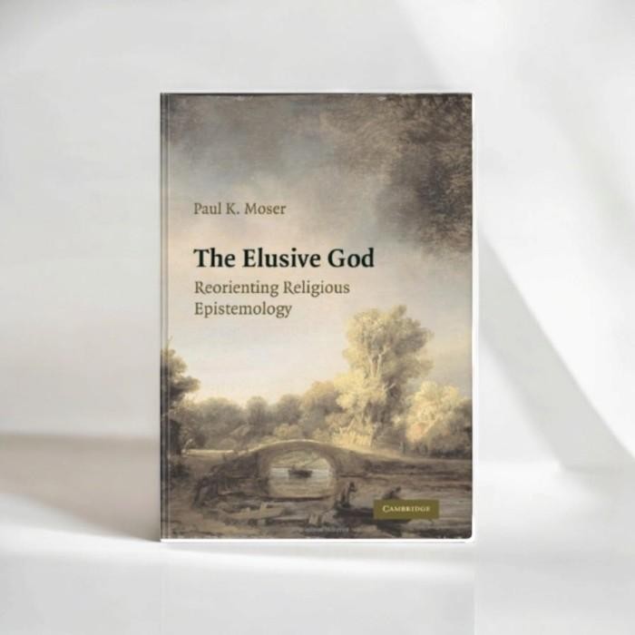The Elusive God: Reorienting Religious Epistemology - Paul K. Moser