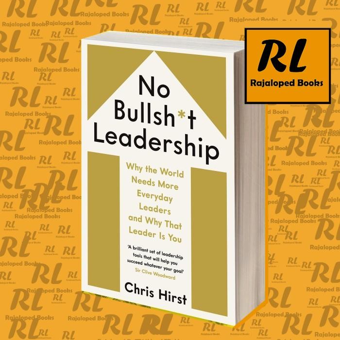 No Bullsh*t Leadership: Why the World Needs More Everyday Leaders