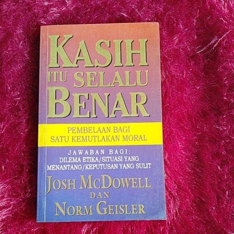 KASIH ITU SELALU BENAR PEMBELAAN BAGI SATU KEMUTLAKAN MORAL - JOSH MCDOWELL | ORIGINAL PRELOVED