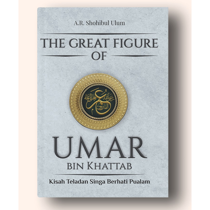 The Great Figure Of Umar Bin Khattab : Kisah Teladan Singa Berhati Pualam - A.r. Shohibul Ulum - Ana