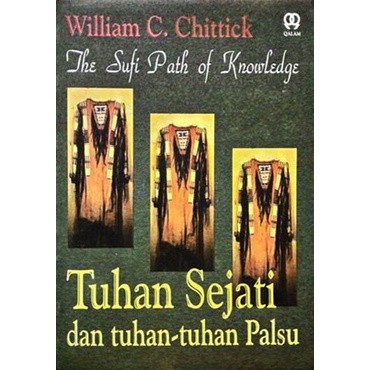 The Sufi Path Of Knowledge Tuhan Sejati Dan Tuhan Tuhan Palsu - William C Chittick -
