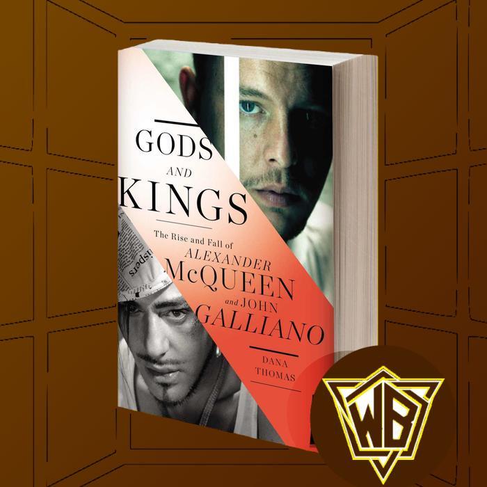 Gods and Kings The Rise and Fall of Alexander McQueen and John Galliano