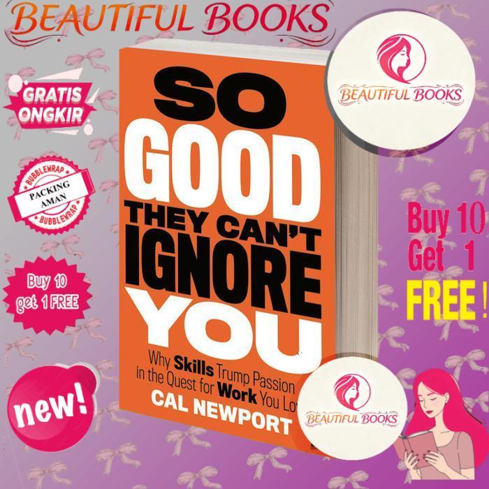 So Good They Can't Ignore You: Why Skills Trump Passion in the Quest for Work You Love by Cal Newpor