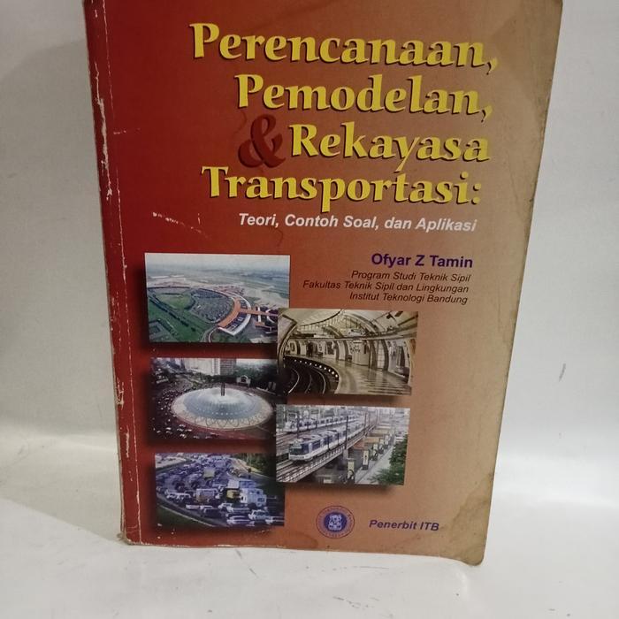 Buku PERENCANAAN PEMODELAN DAN REKAYASA TRANSPORTASI TE CONTOH SOAL DAN APLIKASI OFYAR Z TAMIN Origi