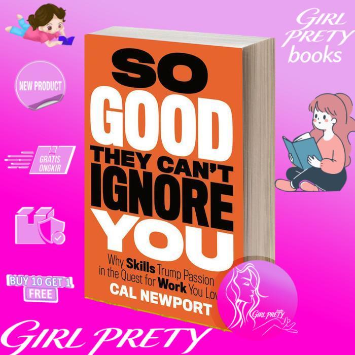So Good They Can't Ignore You: Why Skills Trump Passion in the Quest for Work You Love by Cal Newpor
