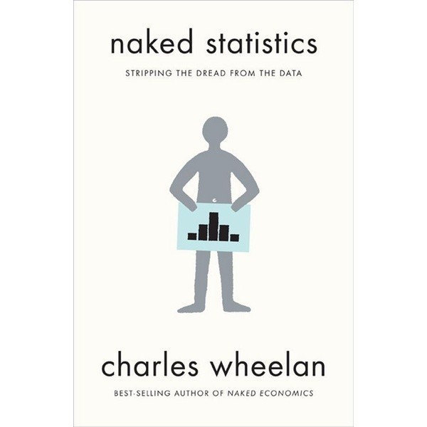 Naked Statistics Stripping the Dread from the Data by Charles Wheelan