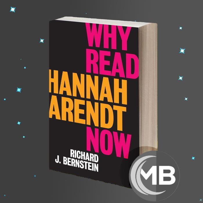 Why Read Hannah Arendt Now