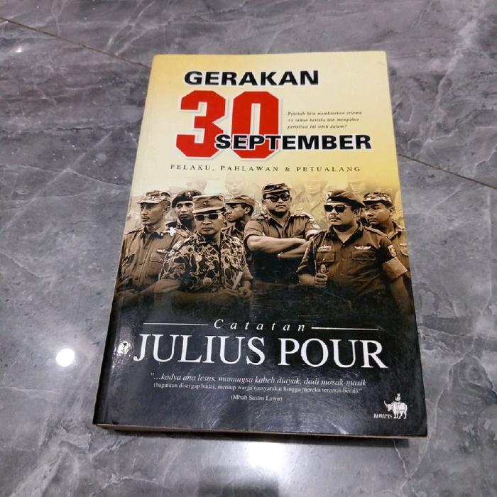 GERAKAN 30 SEPTEMBER PELAKU, PAHLAWAN & PETUALANG Catatan JULIUS POUR-B1