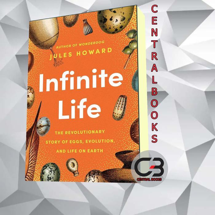 Infinite Life: The Revolutionary Story of Eggs, Evolution, and Life on Earth