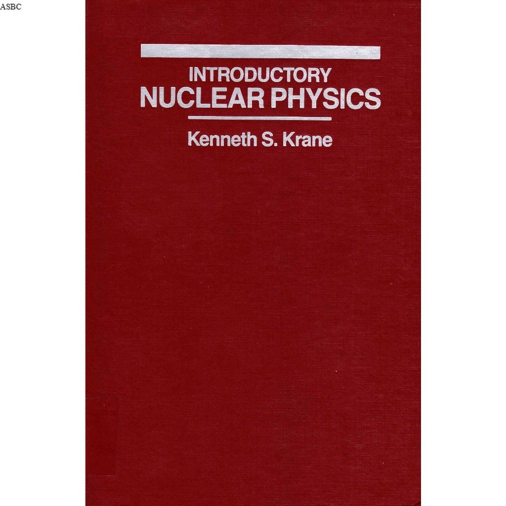 INTRODUCTORY NUCLEAR PHYSICS KENNETH S. KRANE
