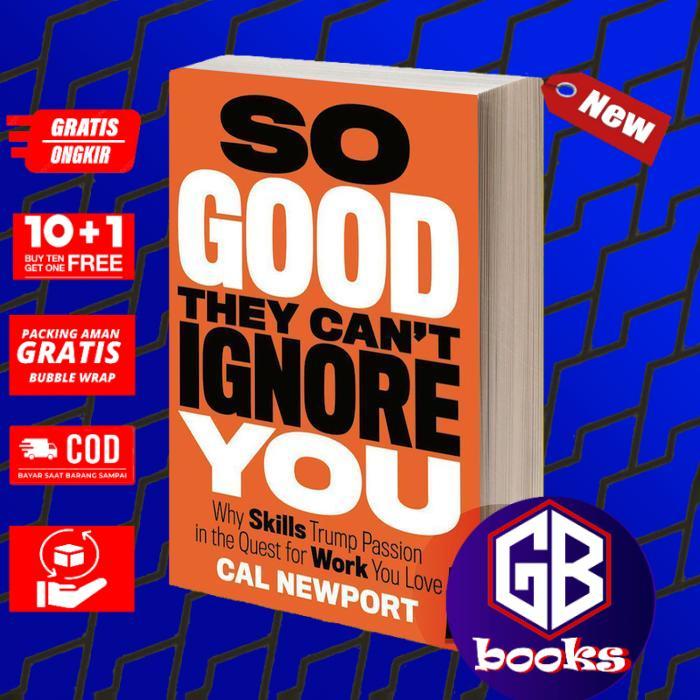 So Good They Can't Ignore You: Why Skills Trump Passion in the Quest for Work You Love by Cal Newpor