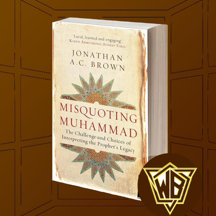 Misquoting Muhammad The Challenge and Choices of Interpreting the Prophet's Legacy