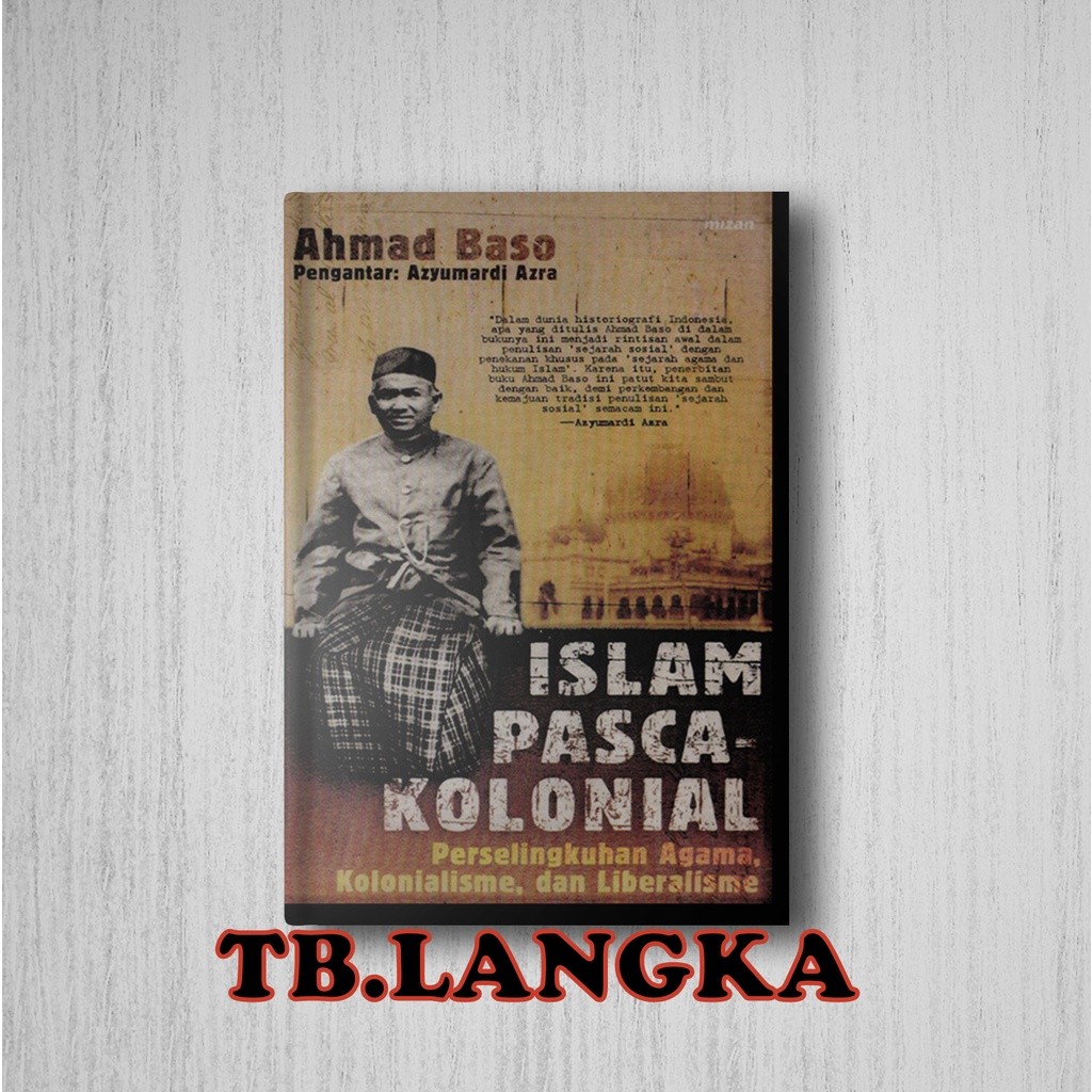 ISLAM PASCA KOLONIAL PERSELINGKUHAN AGAMA KOLONIALISME DAN LIBERALISME - AHMAD BASO