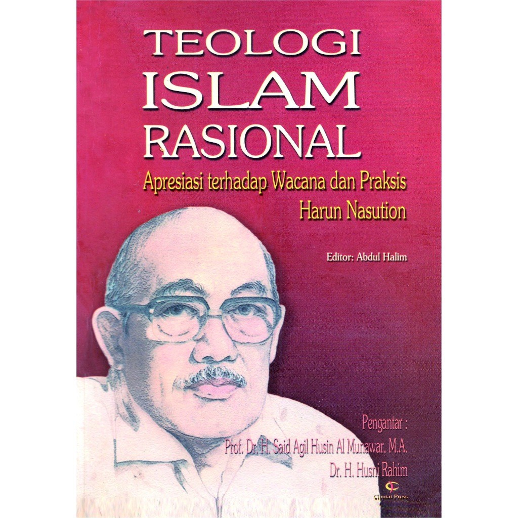 TEOLOGI ISLAM RASIONAL: Apresiasi Terhadap Wacana dan Praksis Harun Nasution