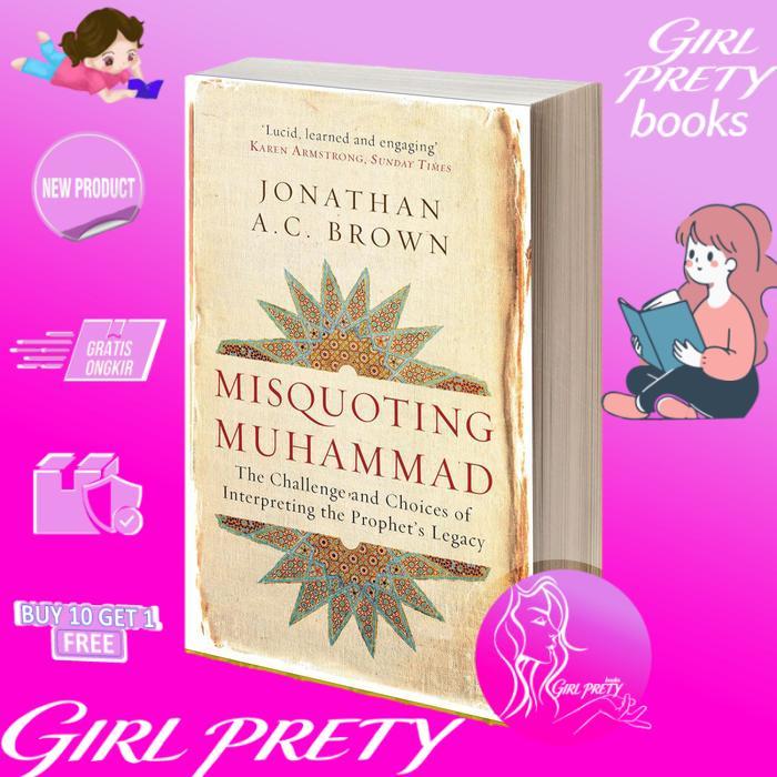 Misquoting Muhammad The Challenge and Choices of Interpreting the Prophet's Legacy
