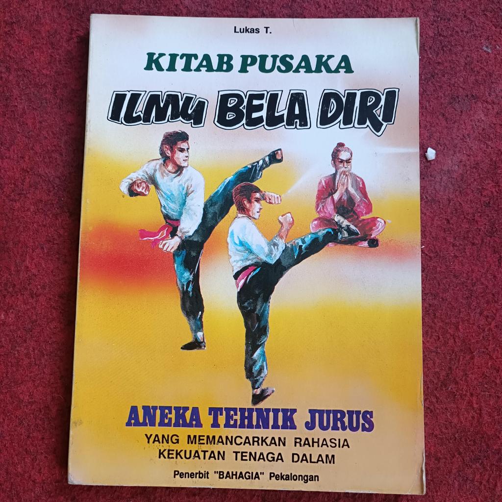 KITAB PUSAKA ILMU BELA DIRI ANEKA TEHNIK JURUS YANG MEMANCARKAN RAHASIA KEKUATAN TENAGA DALAM