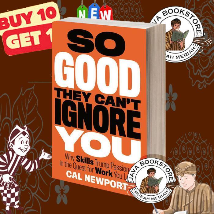 So Good They Can't Ignore You: Why Skills Trump Passion in the Quest for Work You Love by Cal Newpor