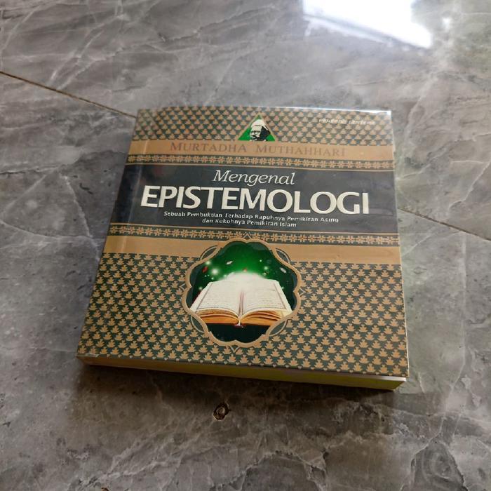 Mengenal EPISTEMOLOGI Sebuah Pembuktian Terhadap Rapuhnya Pemikiran Asing dan Kokohnya Pemikiran Isl