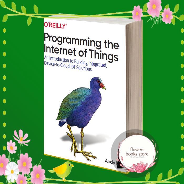Programming the Internet of Things An Introduction to Building Integrated, Device-to-Cloud IoT Solut