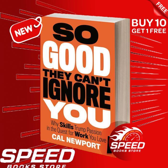 So Good They Can't Ignore You: Why Skills Trump Passion in the Quest for Work You Love by Cal Newpor