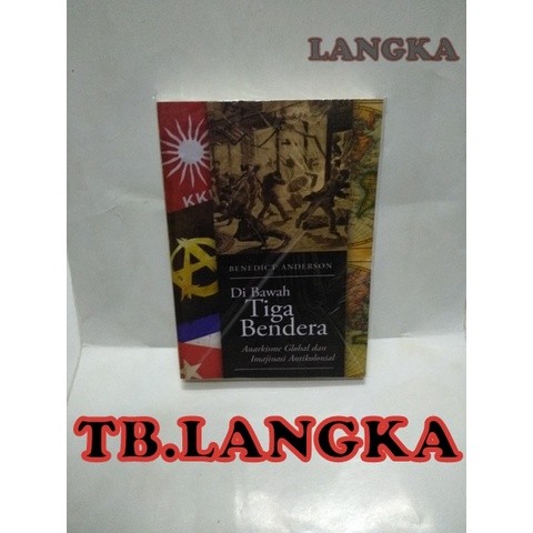 DI BAWAH TIGA BENDERA ANARKISME GLOBAL DAN IMAJINASI ANTIKOLONIAL - BENEDICT ANDERSON