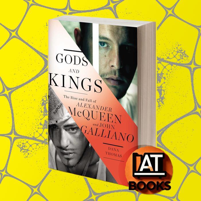 Gods and Kings The Rise and Fall of Alexander McQueen and John Galliano