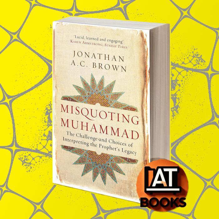Misquoting Muhammad The Challenge and Choices of Interpreting the Prophet's Legacy