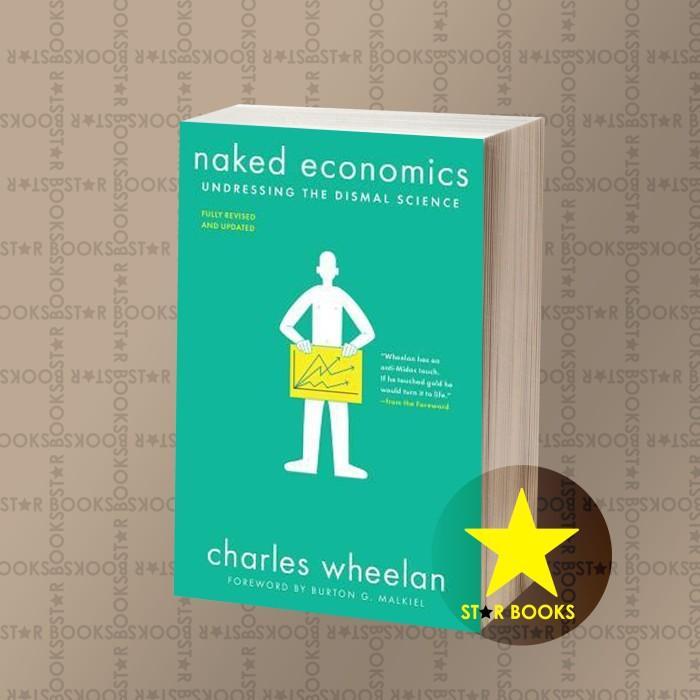 Naked Economics: Undressing the Dismal Science Charles Wheelan