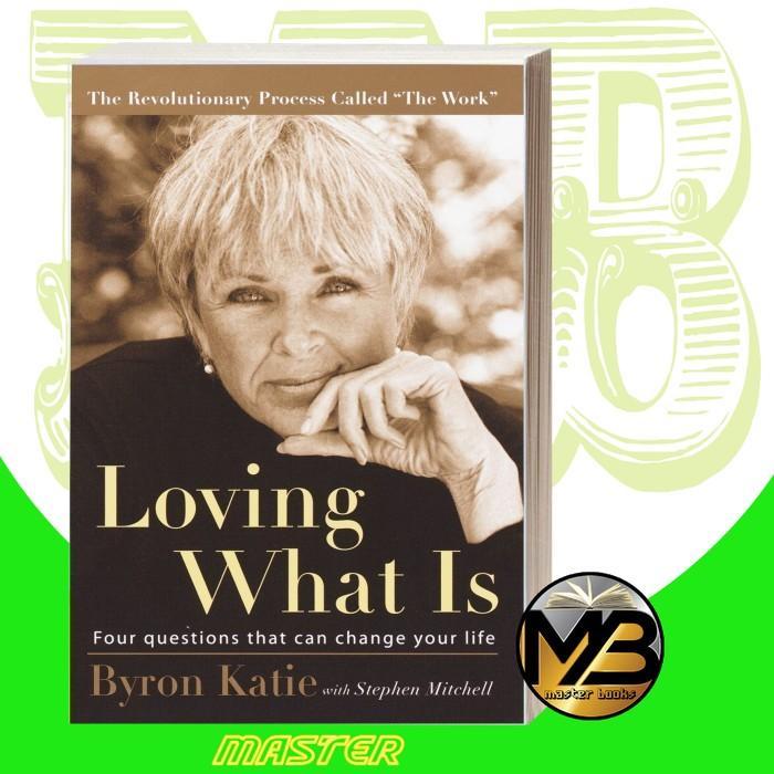 Loving What Is: Four Questions That Can Change Your Life Byron Katie,
