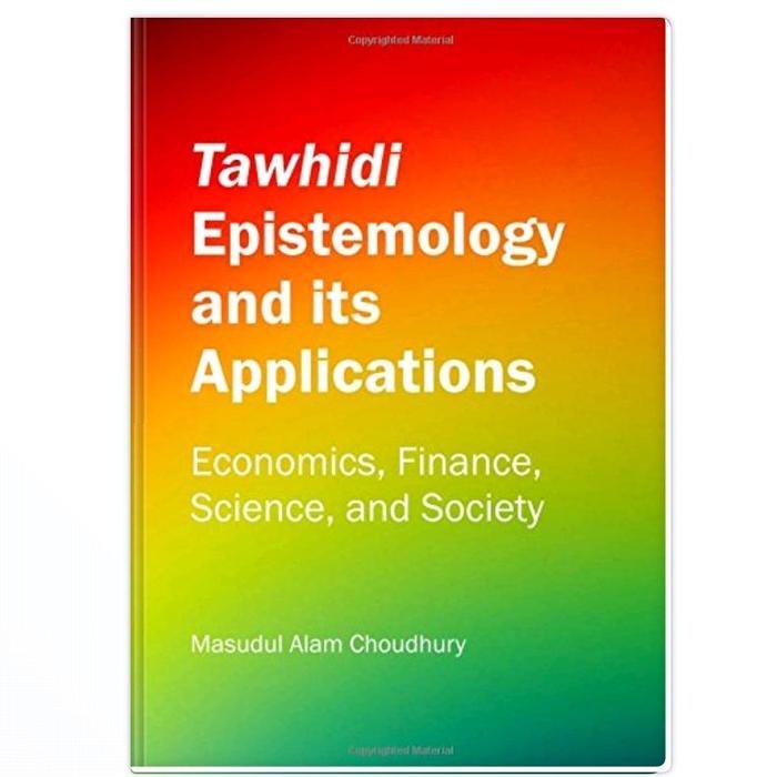 Tawhidi Epistemology and Its Applications: Economics, Finance, Science, and Society