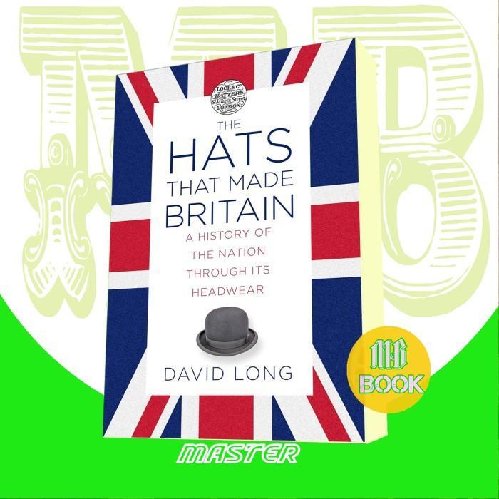 The Hats that Made Britain: A History of the Nation Through Its Headwe