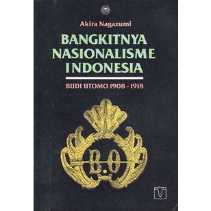 Bangkitnya Nasionalisme Indonesia; Budi Utomo 1908-1918 - Akira Nagazumi