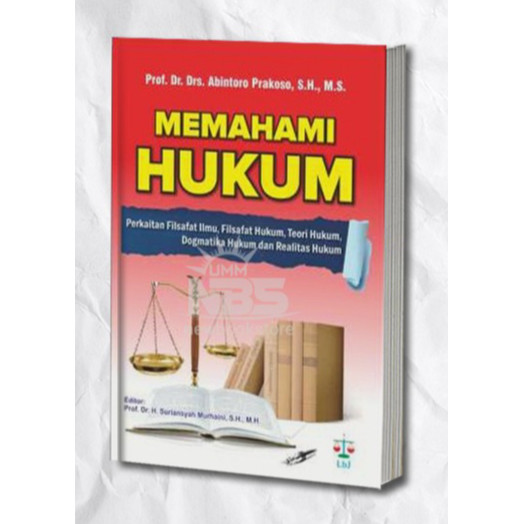MEMAHAMI HUKUM : Perkaitan Filsafat Ilmu, Filsafat Hukum, Teori Hukum, Dogmatika Hukum dan Realitas 