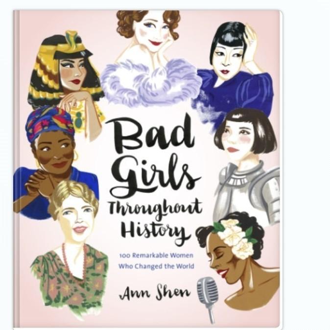 Bad Girls Throughout History: 100 Remarkable Women Who Changed the World - Ann Shen