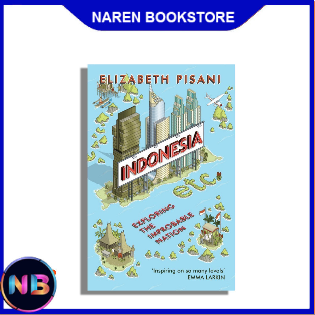 Indonesia, Etc.: Exploring the Improbable Nation by Elizabeth Pisani