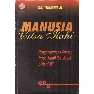 Manusia Citra Ilahi - Pengembangan Konsep Insan Kamil Ibnu Arabi dan Al-Jilli - Yunasril Ali