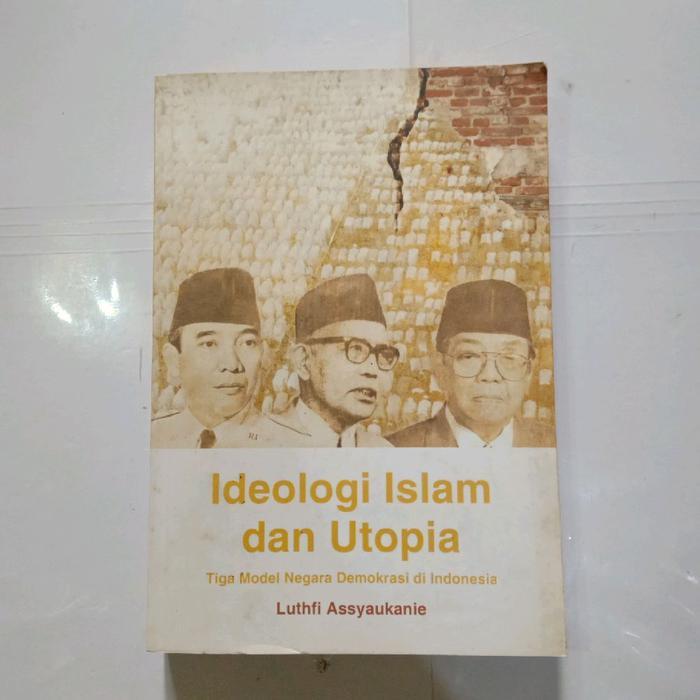 Buku IDEOLOGI ISLAN DAN UTOPIA-LUTHFI ASSYAUKANIE