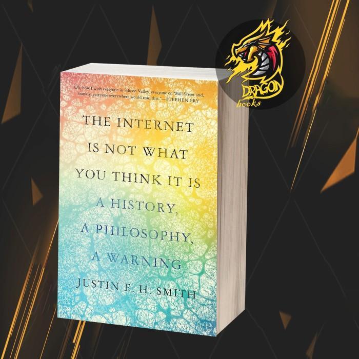 The Internet Is Not What You Think It Is: A History, a Philosophy, a Warning