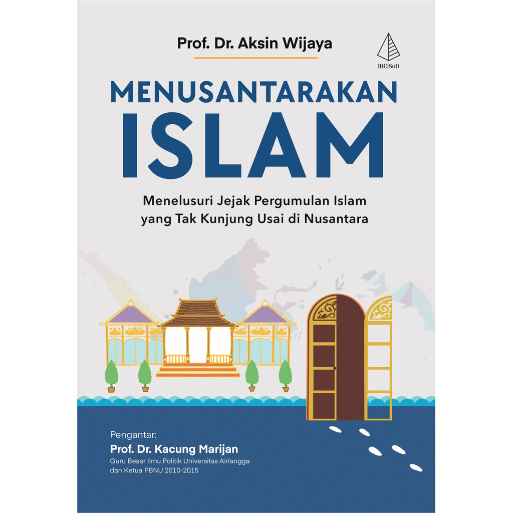 Menusantarakan Islam: Menelusuri Jejak Pergumulan Islam yang Tak Kunjung Usai di Nusantara