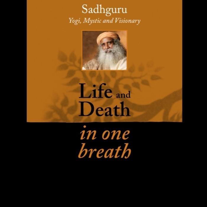 Sadhguru - Life and Death in One Breath
