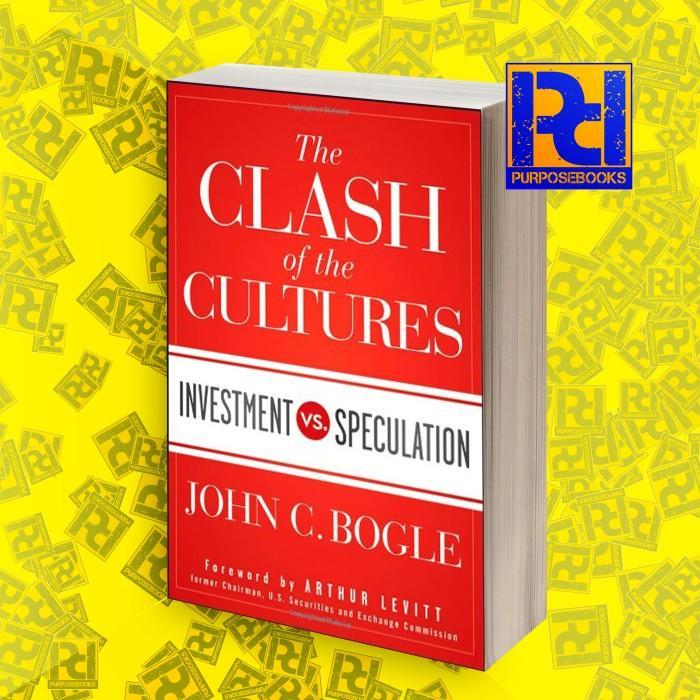 The Clash of the Cultures: Investment vs. Speculation John C. Bogle,