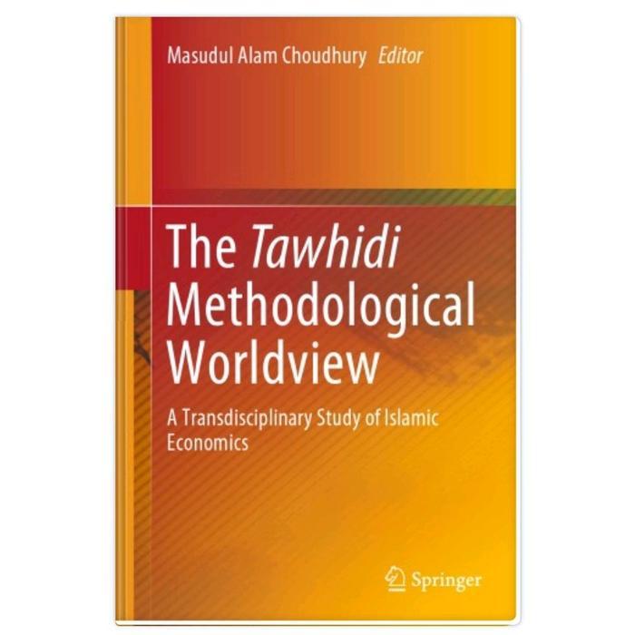 The Tawhidi Methodological Worldview: A Transdisciplinary Study of Islamic Economics